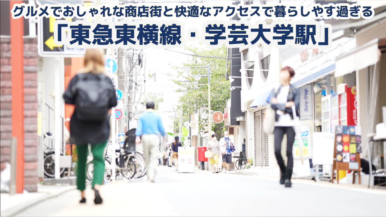この画像には「グルメでおしゃれな商店街と快適アクセスで暮らしやす過ぎる、東急東横線学芸大学駅」と書かれています。